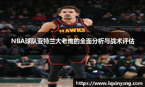 NBA球队亚特兰大老鹰的全面分析与战术评估