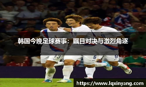 韩国今晚足球赛事：瞩目对决与激烈角逐